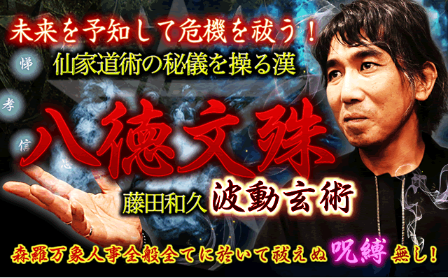 未来を予知して危機を祓う！　仙家道術の秘儀を操る漢　八徳文殊　藤田和久波動玄術　森羅万象人事全般全てに於いて祓えぬ呪縛無し！　何が見える？　なぜわかる！